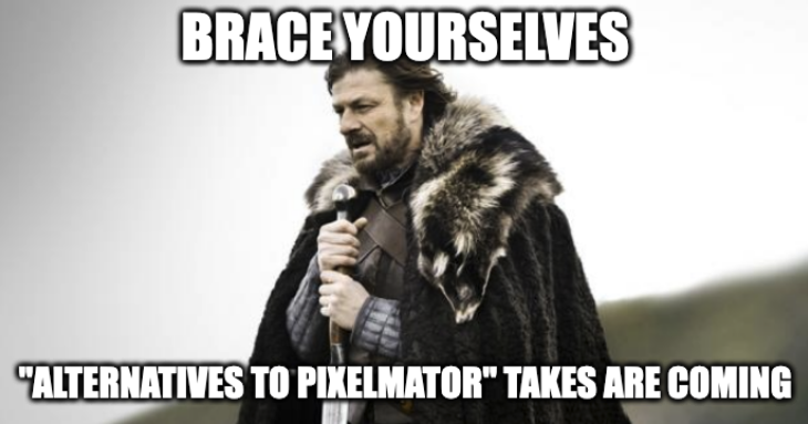 Meme: Brace Yourselves, "Alternatives to Pixelmator" Takes are Coming.